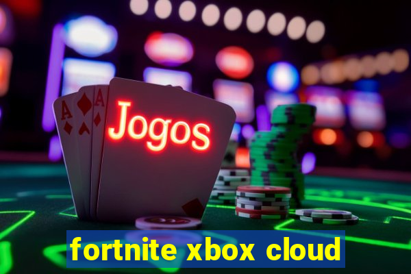 fortnite xbox cloud